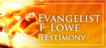 Evangelist T. Lowe Testimony